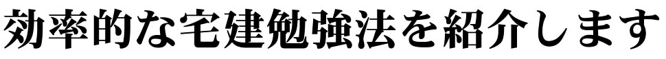 効率的な宅建勉強法を紹介します