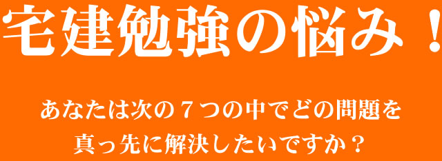 宅建勉強の悩み！あなたは次の７つの中でどの問題を真っ先に解決したいですか？