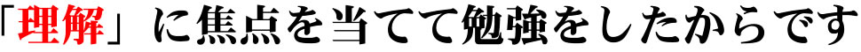 「理解」に焦点を当てて勉強をしたからです